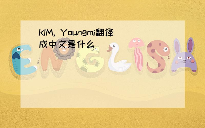 KIM, Youngmi翻译成中文是什么