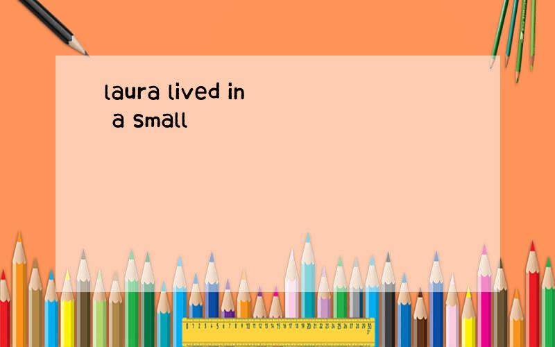laura lived in a small