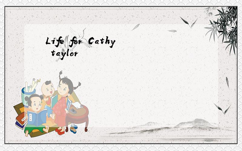 Life for Cathy taylor