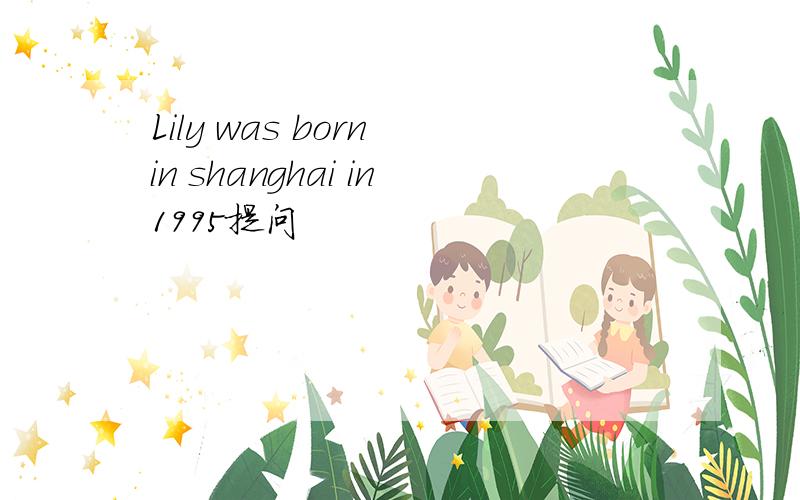 Lily was born in shanghai in1995提问
