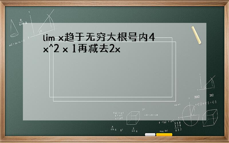 lim x趋于无穷大根号内4x^2 x 1再减去2x