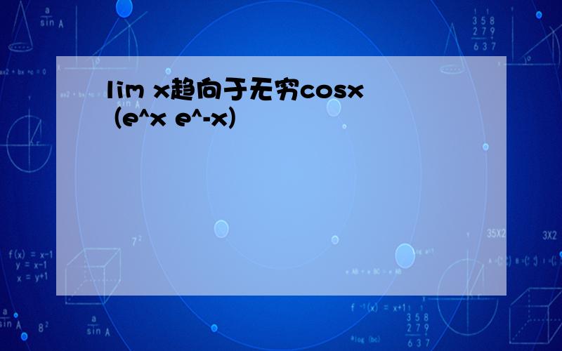 lim x趋向于无穷cosx (e^x e^-x)