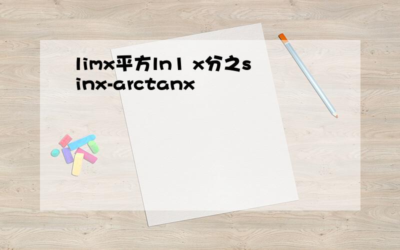 limx平方ln1 x分之sinx-arctanx