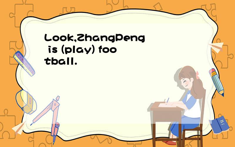 Look,ZhangPeng is (play) football.