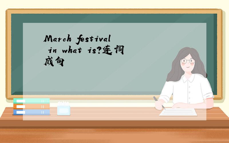 March festival in what is?连词成句