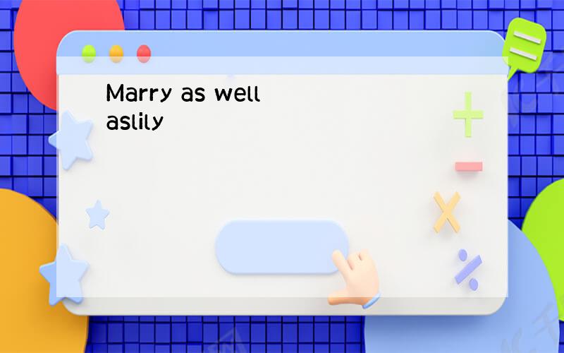 Marry as well aslily