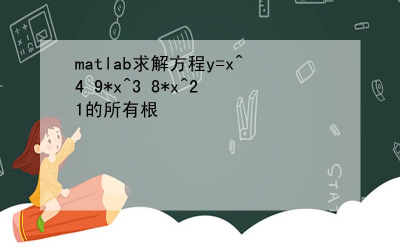 matlab求解方程y=x^4 9*x^3 8*x^2 1的所有根