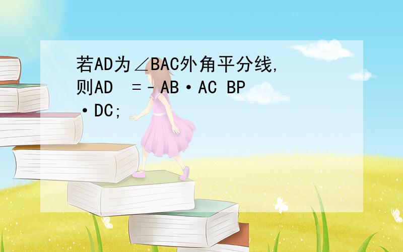 若AD为∠BAC外角平分线,则AD²=﹣AB·AC BP·DC;