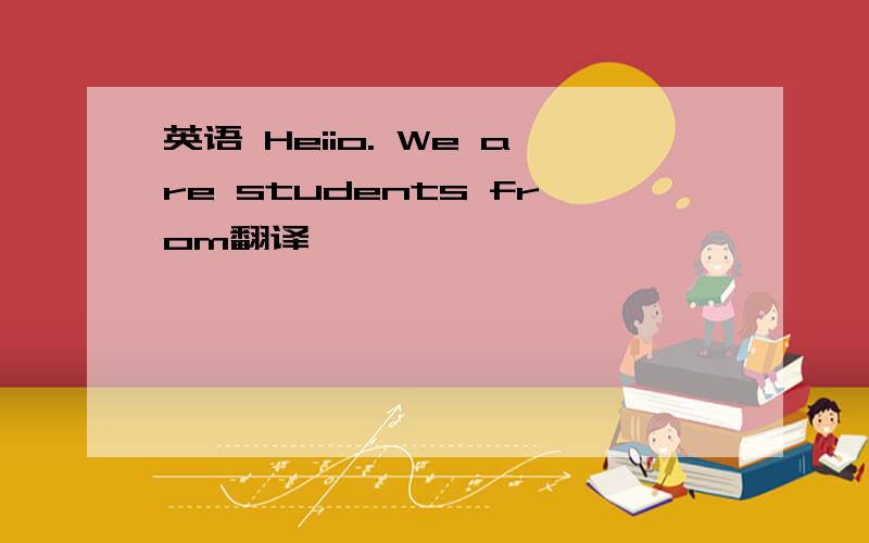 英语 Heiio. We are students from翻译