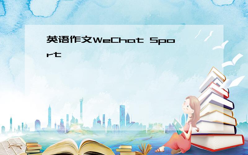 英语作文WeChat Sport
