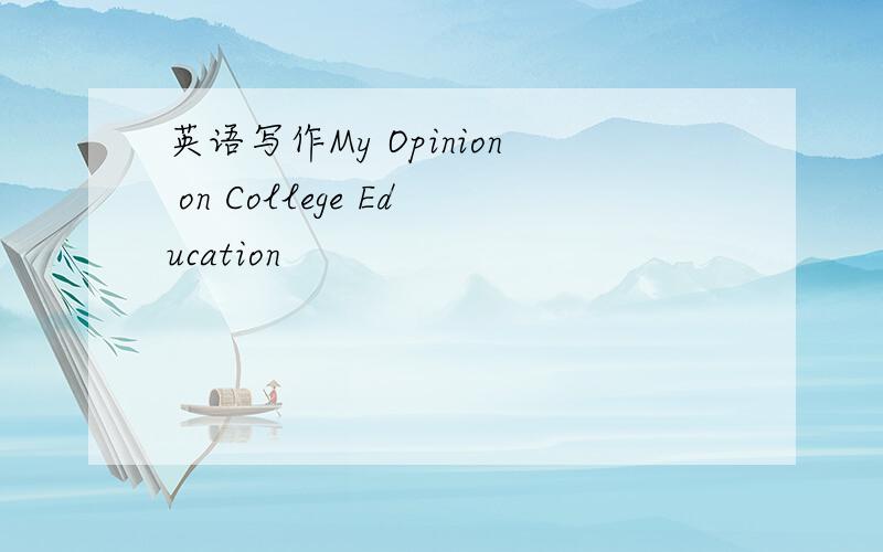 英语写作My Opinion on College Education