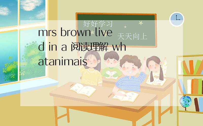 mrs brown lived in a 阅读理解 whatanimais