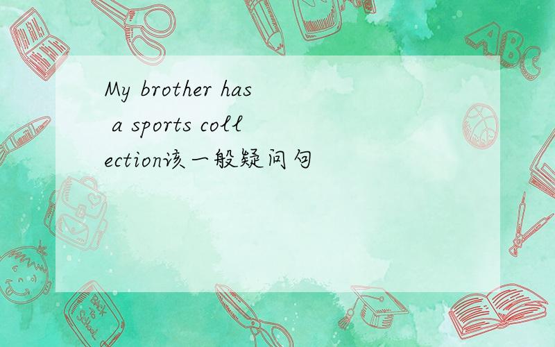 My brother has a sports collection该一般疑问句