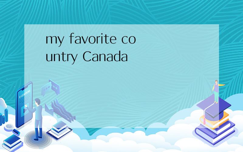 my favorite country Canada