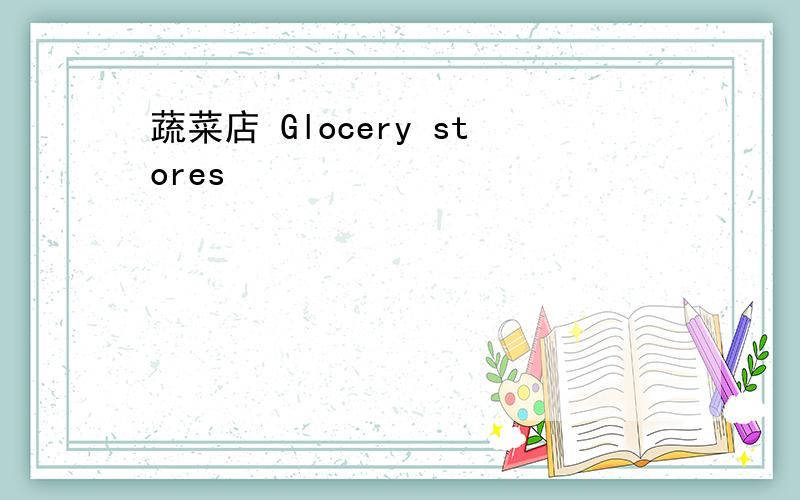 蔬菜店 Glocery stores