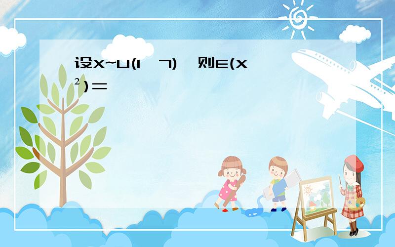 设X~U(1,7),则E(X²)＝