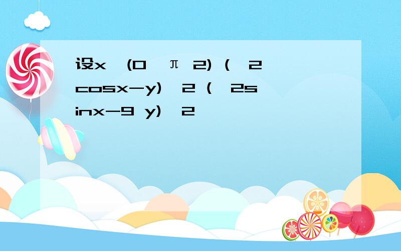 设x∈(0,π 2) (√2cosx-y)^2 (√2sinx-9 y)^2