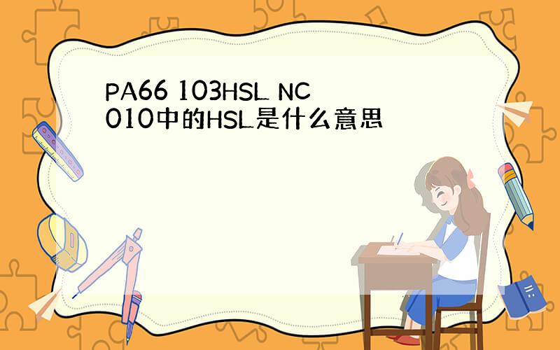 PA66 103HSL NC010中的HSL是什么意思