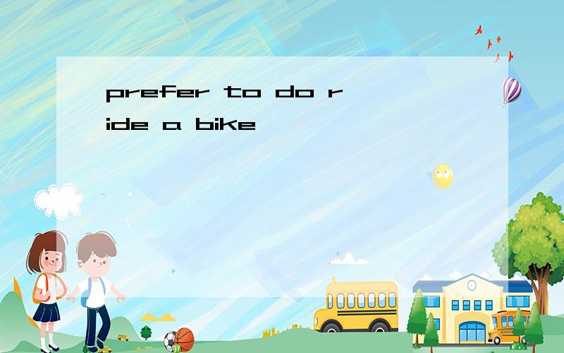 prefer to do ride a bike
