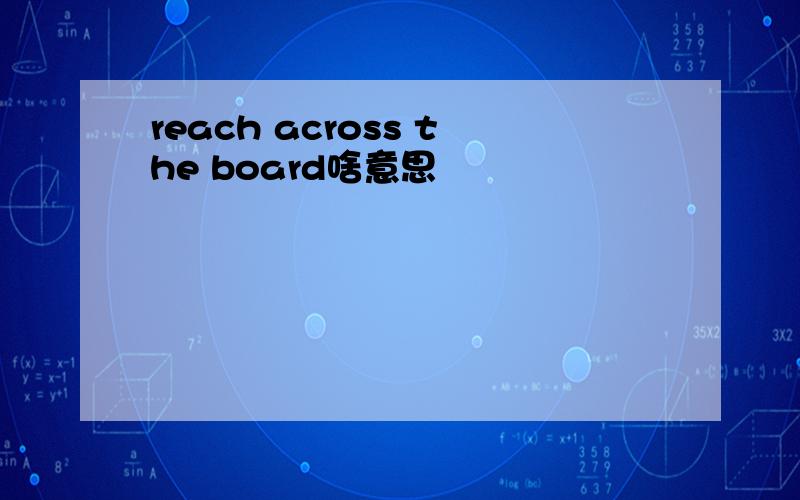 reach across the board啥意思