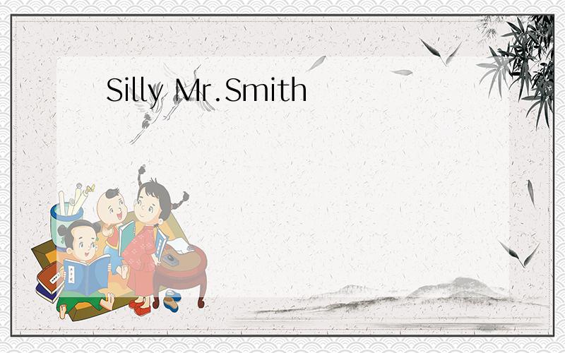 Silly Mr.Smith