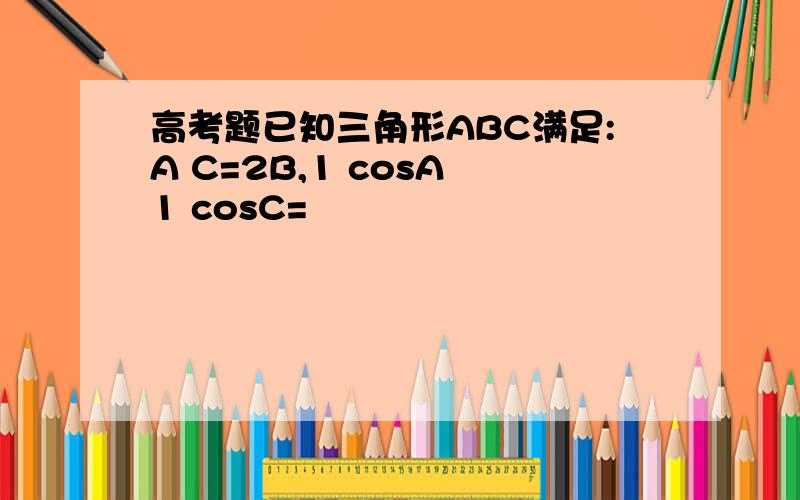 高考题已知三角形ABC满足:A C=2B,1 cosA 1 cosC=