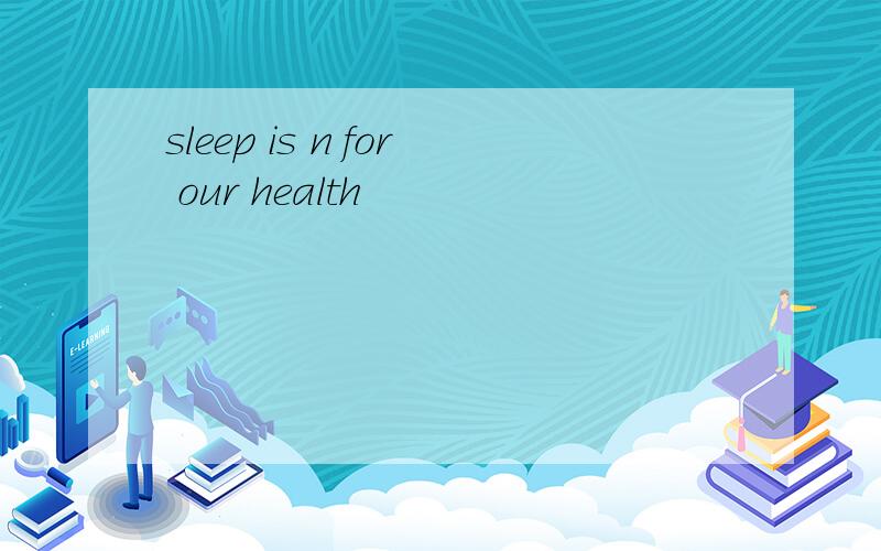 sleep is n for our health