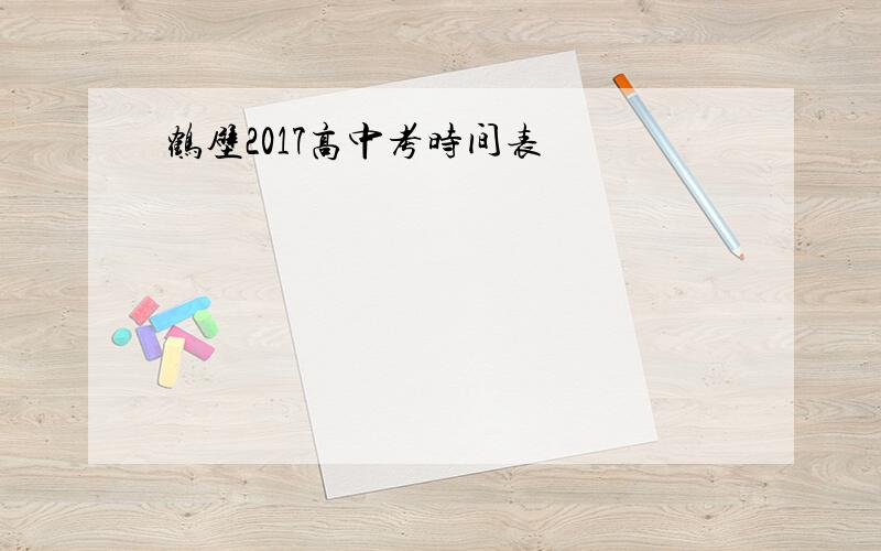 鹤壁2017高中考时间表