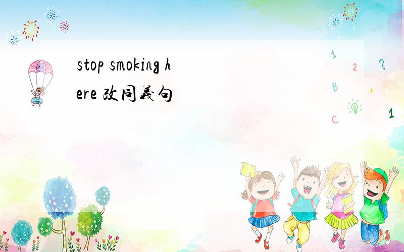 stop smoking here 改同义句