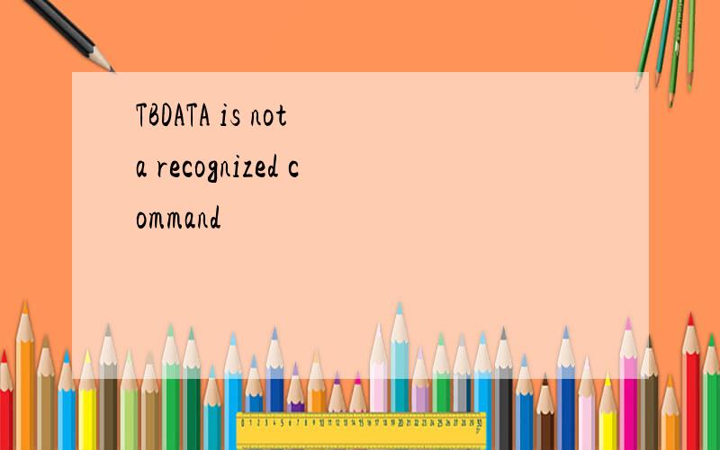 TBDATA is not a recognized command