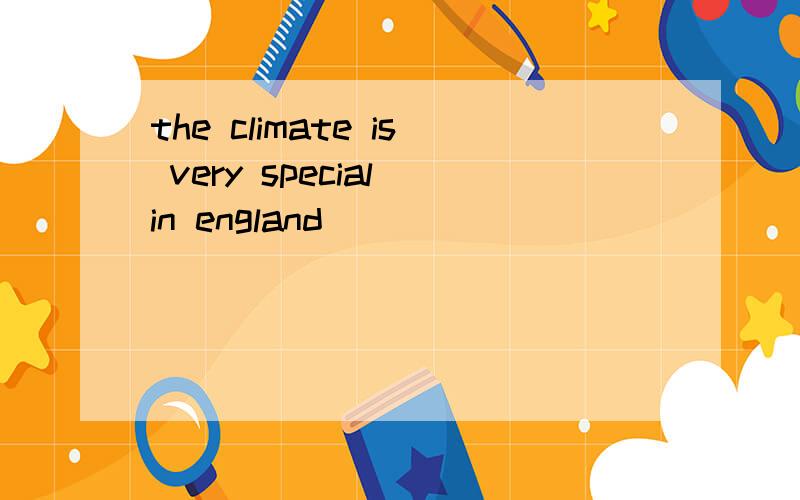 the climate is very special in england