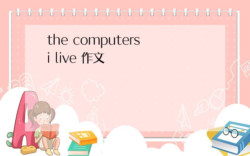 the computers i live 作文