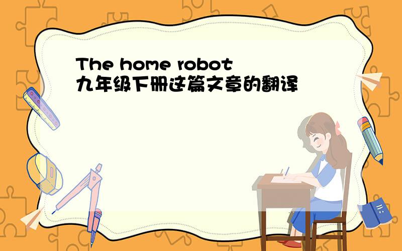 The home robot九年级下册这篇文章的翻译