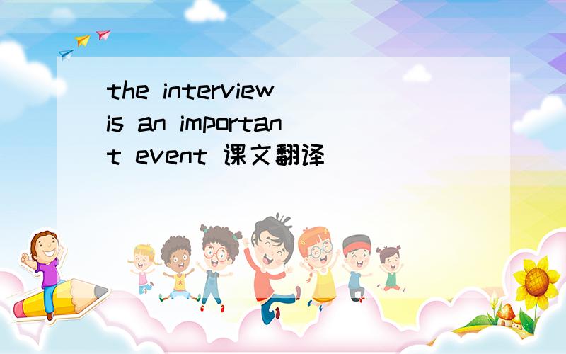 the interview is an important event 课文翻译