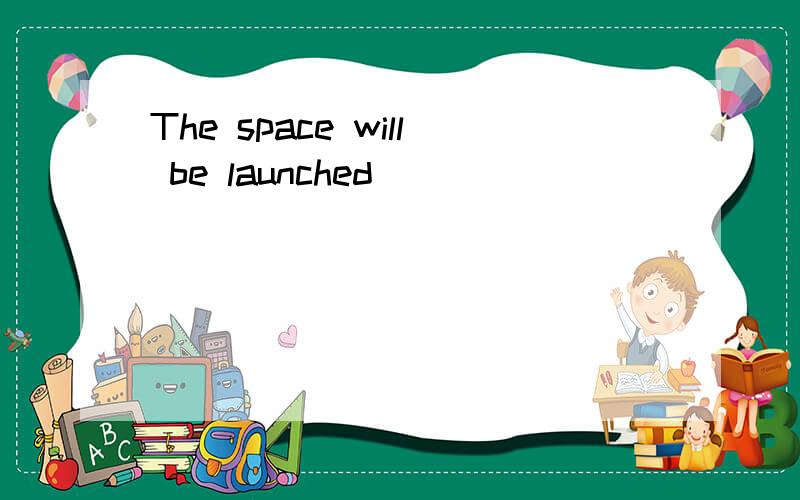 The space will be launched