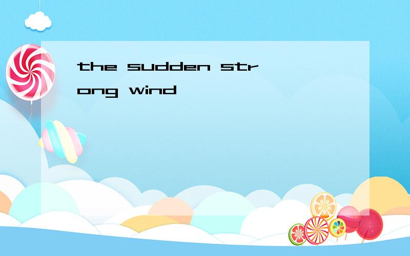 the sudden strong wind