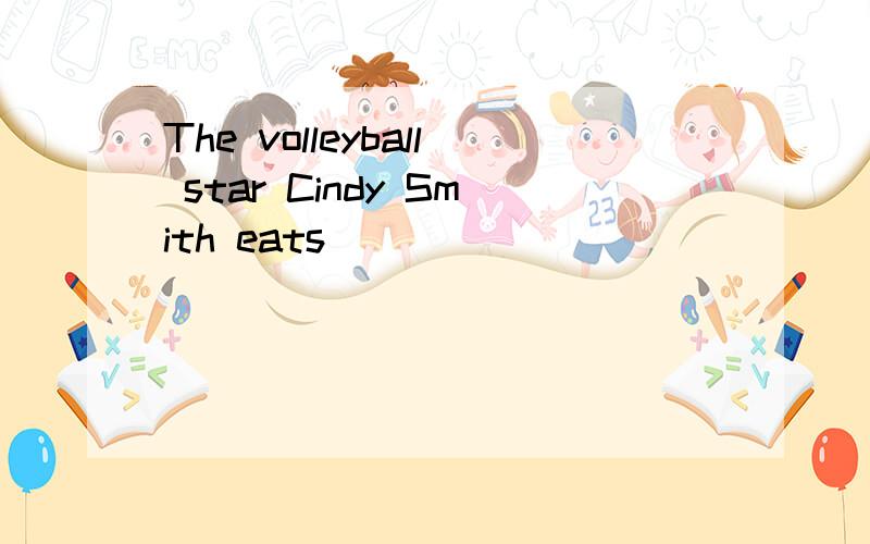 The volleyball star Cindy Smith eats