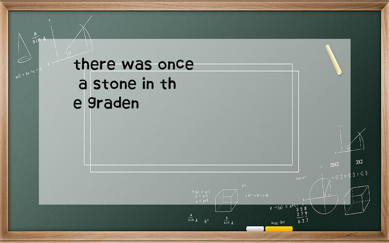there was once a stone in the graden
