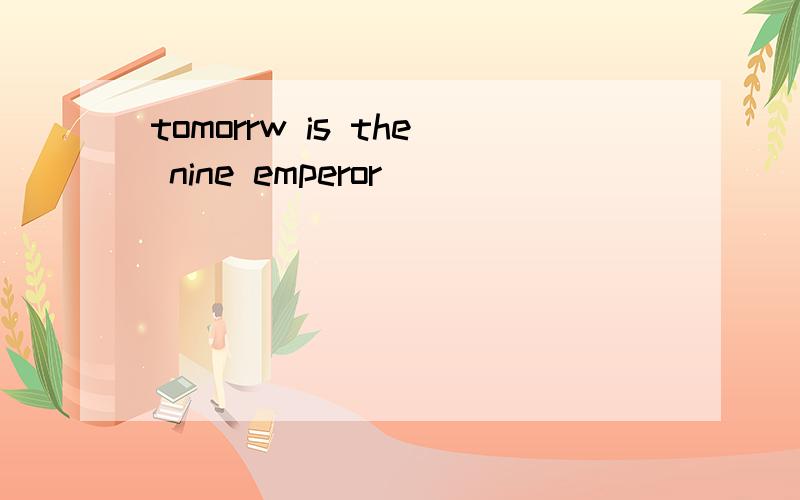 tomorrw is the nine emperor
