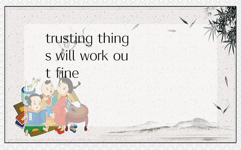 trusting things will work out fine