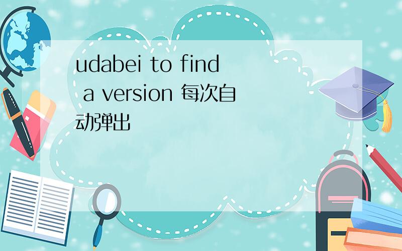 udabei to find a version 每次自动弹出