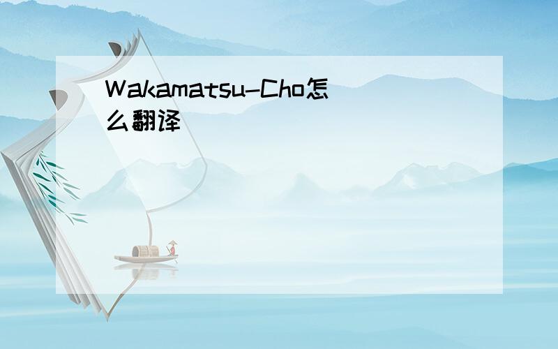 Wakamatsu-Cho怎么翻译