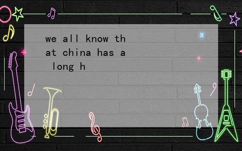 we all know that china has a long h
