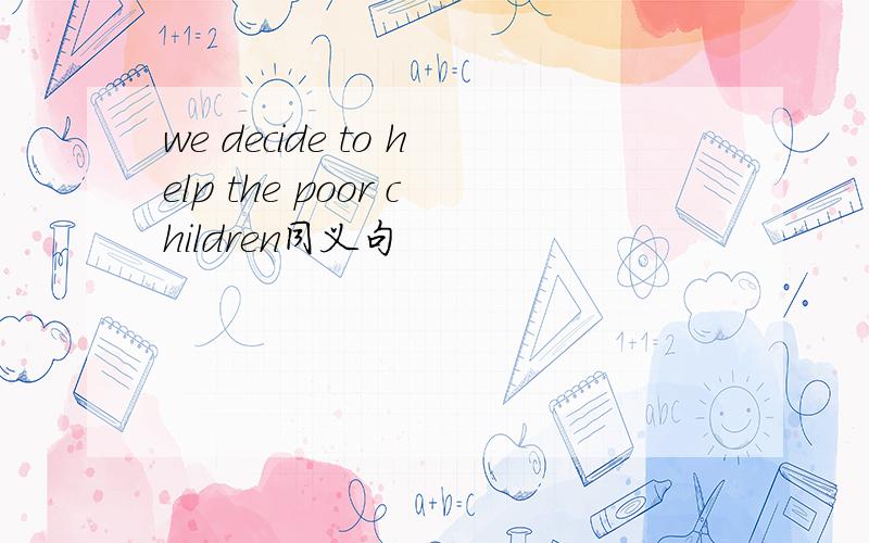we decide to help the poor children同义句