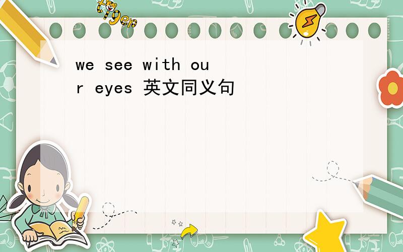 we see with our eyes 英文同义句