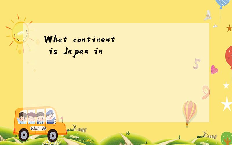 What continent is Japan in