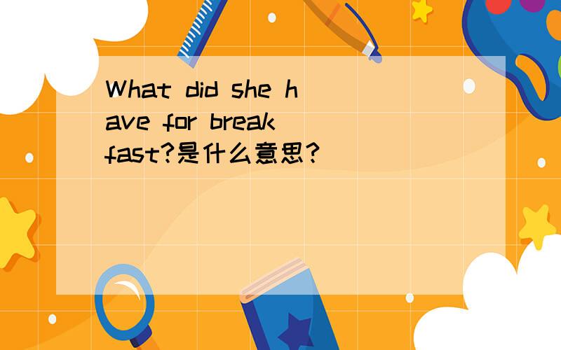 What did she have for break fast?是什么意思?