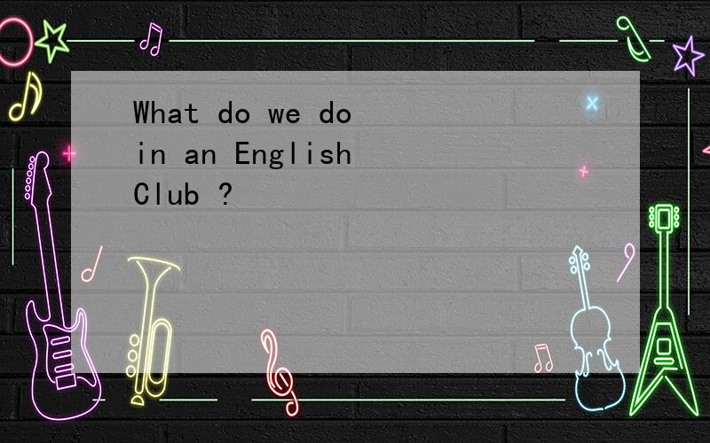 What do we do in an English Club ?