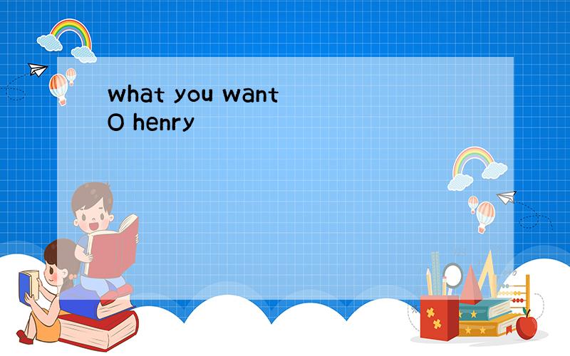 what you want O henry