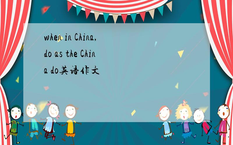 when in China,do as the China do英语作文